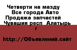 Четверти на мазду 3 - Все города Авто » Продажа запчастей   . Чувашия респ.,Алатырь г.